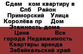 Сдам 2 ком.квартиру в Спб › Район ­ Приморский › Улица ­ Королёва пр. › Дом ­ 50 › Этажность дома ­ 9 › Цена ­ 20 000 - Все города Недвижимость » Квартиры аренда   . Забайкальский край